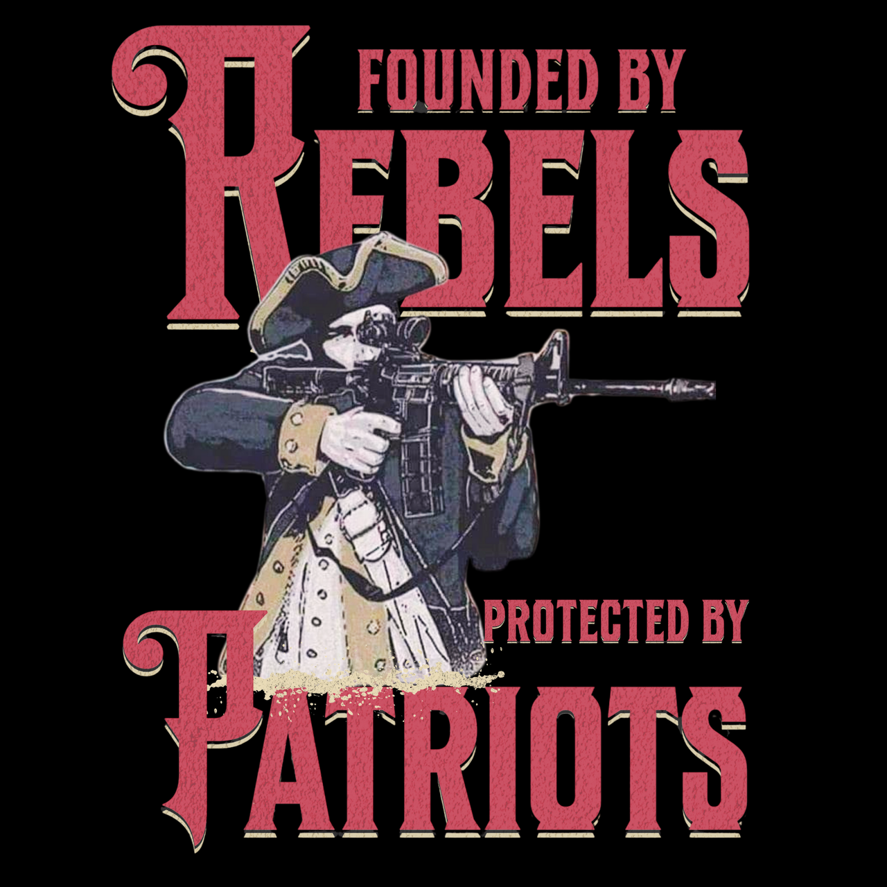 Vintage-style graphic with a Revolutionary War soldier holding a musket, text 'Founded by Rebels Protected by Patriots' on a black background.