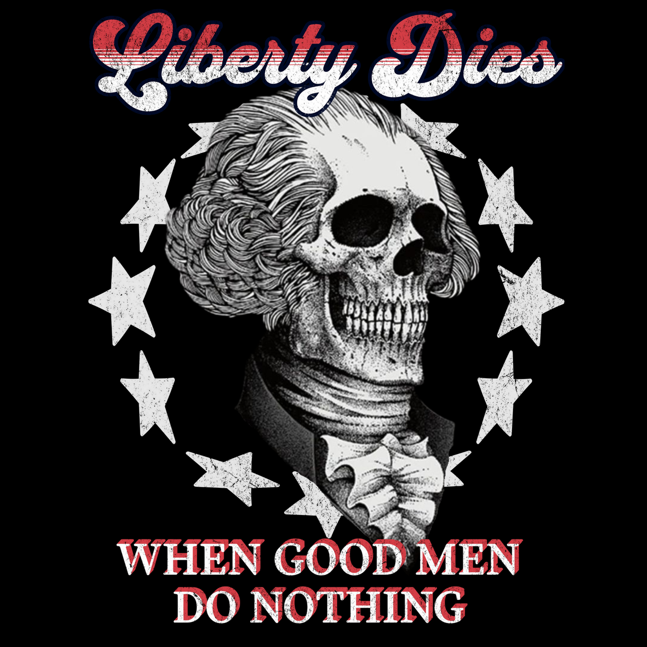 Skull with 13 stars and text 'Liberty Dies When Good Men Do Nothing' design