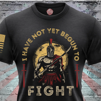 I Have Not Yet Begun to Fight T-Shirt - for patriots who never give up and seize the warriors spirit.